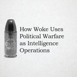 How Woke Uses Political Warfare as Intelligence Operations