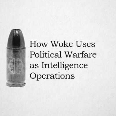 How Woke Uses Political Warfare as Intelligence Operations