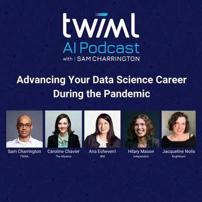 Panel: Advancing Your Data Science Career During the Pandemic - #380