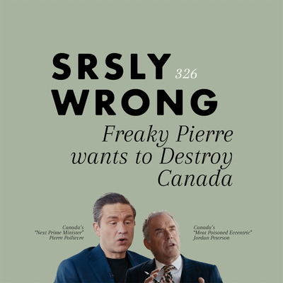 326 – Freaky Pierre wants to Destroy Canada