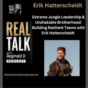 Extreme Jungle Leadership & Unshakable Brotherhood: Building Resilient Teams with Erik Hatterscheidt  (Inspirational)