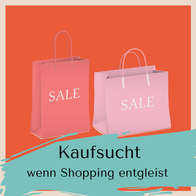 Kaufsucht- wenn Shopping entgleist