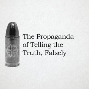 The Propaganda of Telling the Truth, Falsely