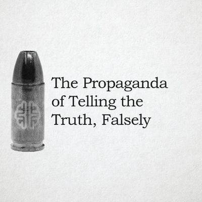The Propaganda of Telling the Truth, Falsely