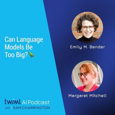 Can Language Models Be Too Big? 🦜 with Emily Bender and Margaret Mitchell - #467