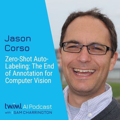 Zero-Shot Auto-Labeling: The End of Annotation for Computer Vision with Jason Corso - #735