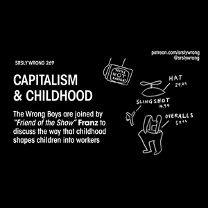 269. Capitalism & Childhood (w/ Franz)