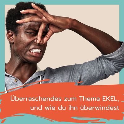 Überraschendes über Ekel - und wie du ihn überwindest
