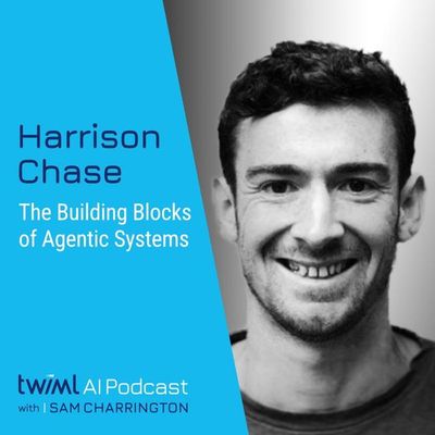 The Building Blocks of Agentic Systems with Harrison Chase - #698
