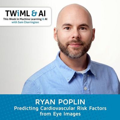 Predicting Cardiovascular Risk Factors from Eye Images with Ryan Poplin - TWiML Talk #122
