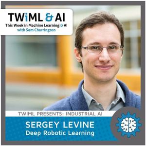 Deep Robotic Learning with Sergey Levine - TWiML Talk #37
