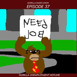 Episode 37 - Gorilla Unemployment Hotline