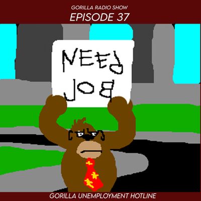 Episode 37 - Gorilla Unemployment Hotline