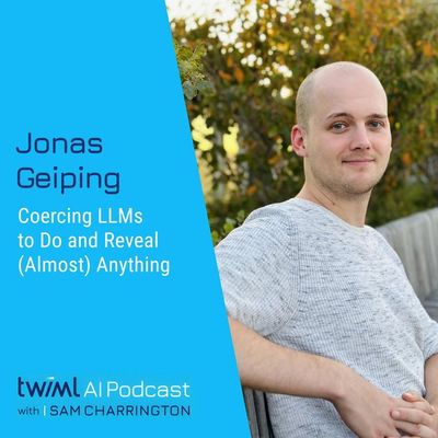 Coercing LLMs to Do and Reveal (Almost) Anything with Jonas Geiping - #678