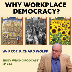 234 – Why Workplace Democracy? (w/ Prof. Richard D. Wolff)