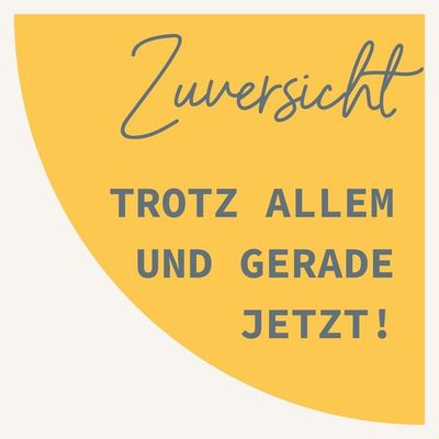 Wie du deine Zuversicht behältst - trotz allem und gerade jetzt!