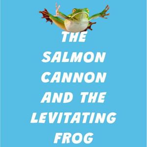 The Salmon Cannon and the Levitating Frog - DTNSB Weekend Edition