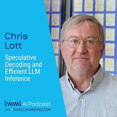 Speculative Decoding and Efficient LLM Inference with Chris Lott - #717
