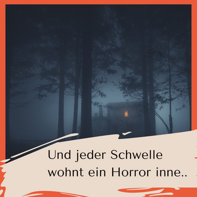 Und jeder Schwelle wohnt ein Horror inne...