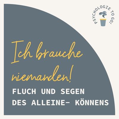 "Ich brauche niemanden!" Fluch und Segen des Alleine- Könnens