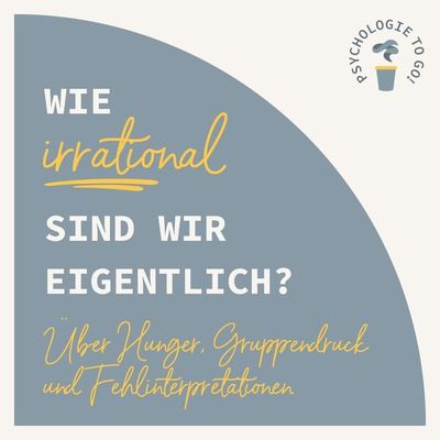 Wie irrational sind wir eigentlich?! Über Hunger, Gruppendruck und Fehlinterpretationen