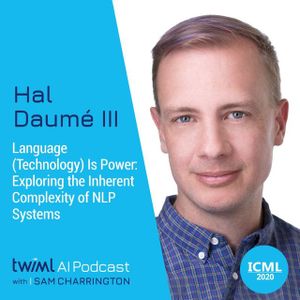 Language (Technology) Is Power: Exploring the Inherent Complexity of NLP Systems with Hal Daumé III - #395