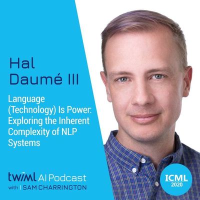 Language (Technology) Is Power: Exploring the Inherent Complexity of NLP Systems with Hal Daumé III - #395