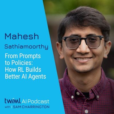 From Prompts to Policies: How RL Builds Better AI Agents with Mahesh Sathiamoorthy - #731
