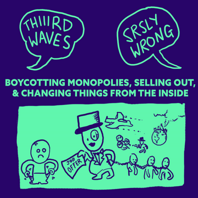 247 – Boycotting Monopolies, Selling Out, and Changing Things From the Inside (w/ THIIRD WAVES)