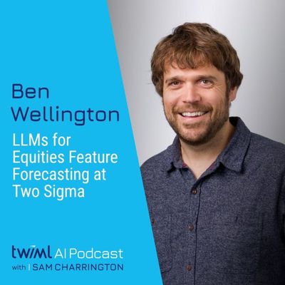 LLMs for Equities Feature Forecasting at Two Sigma with Ben Wellington - #736