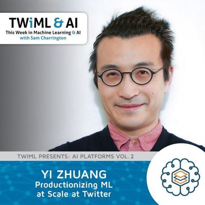 Productizing ML at Scale at Twitter with Yi Zhuang - TWIML Talk #271