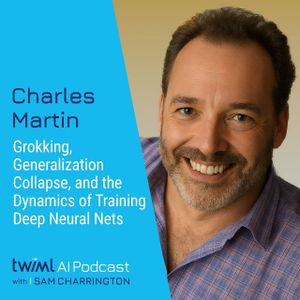 Grokking, Generalization Collapse, and the Dynamics of Training Deep Neural Networks with Charles Martin - #734