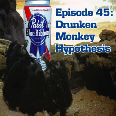 Episode 45 - Drunken Monkey Hypothesis