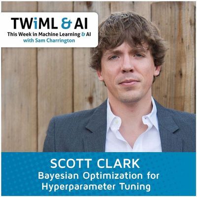 Bayesian Optimization for Hyperparameter Tuning with Scott Clark - TWiML Talk #50