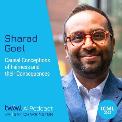 Causal Conceptions of Fairness and their Consequences with Sharad Goel - #586