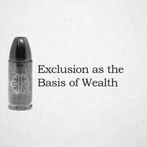 Exclusion as the Basis of Wealth