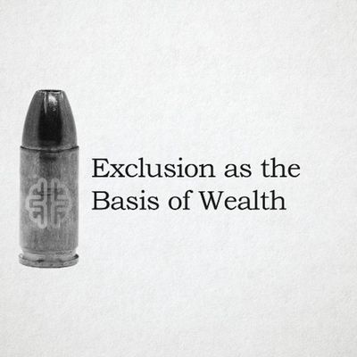 Exclusion as the Basis of Wealth