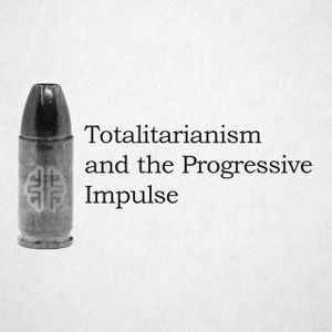 Totalitarianism and the Progressive Impulse