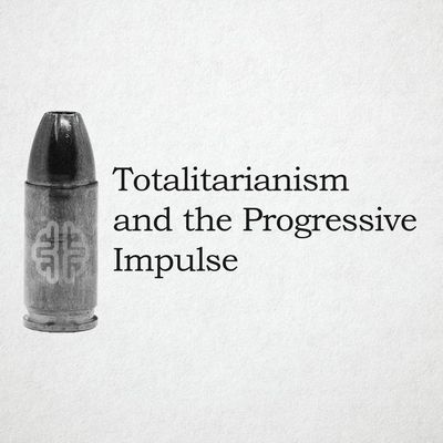 Totalitarianism and the Progressive Impulse