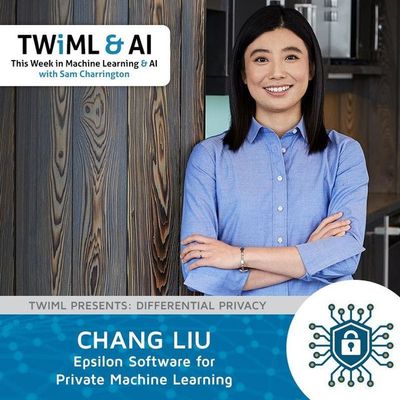 Epsilon Software for Private Machine Learning with Chang Liu - TWiML Talk #135