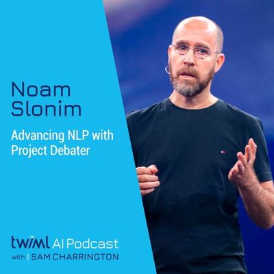 Advancing NLP with Project Debater w/ Noam Slonim - #495