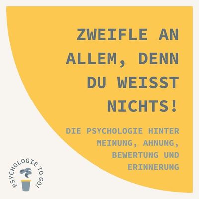 Zweifle an allem, denn du weißt nichts! Die Psychologie hinter Meinung, Ahnung, Bewertung und Erinnerung