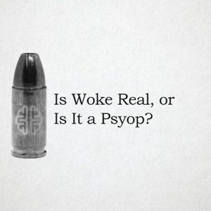Is Woke Real, or Is It a Psyop?