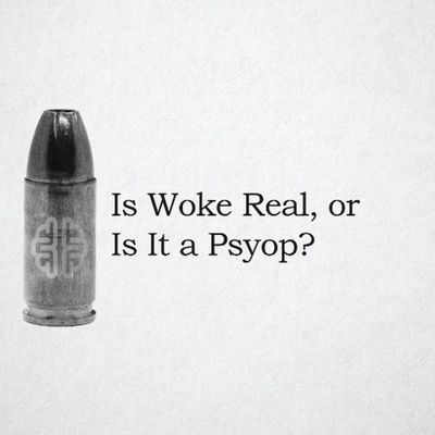 Is Woke Real, or Is It a Psyop?