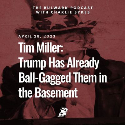 Tim Miller: Trump Has Already Ball-Gagged Them in the Basement