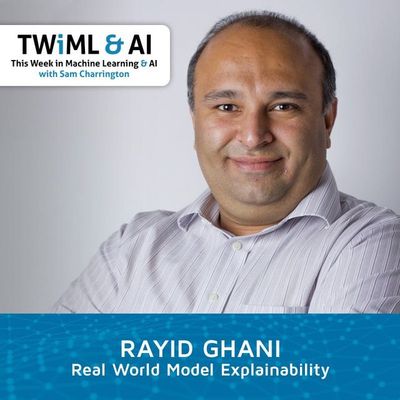 Real world model explainability with Rayid Ghani - TWiML Talk #283