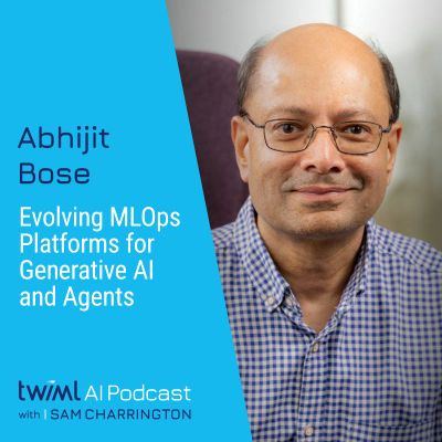 Evolving MLOps Platforms for Generative AI and Agents with Abhijit Bose - #714